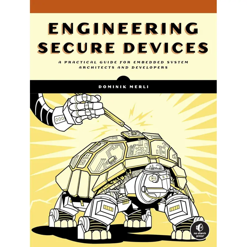 Engineering Secure Devices: A Practical Guide for Embedded System Architects and Developers. Dominik Merli