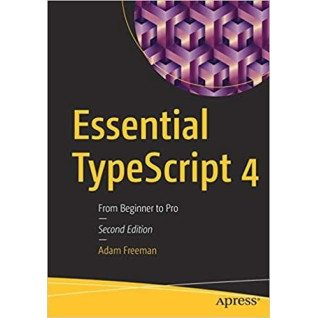Essential TypeScript 4: From Beginner to Pro 2nd Edition Adam Freeman Essential TypeScript 4: From Beginner to Pro 2nd Edition Adam Freeman