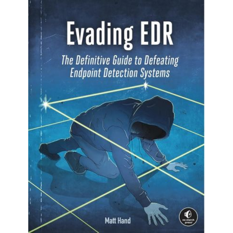 Evading EDR: The Definitive Guide to Defeating Endpoint Detection Systems. Matt Hand