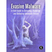 Evasive Malware: A Field Guide to Detecting, Analyzing, and Defeating Advanced Threats. Kyle Cucci