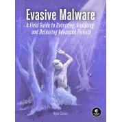Evasive Malware: A Field Guide to Detecting, Analyzing, and Defeating Advanced Threats. Kyle Cucci