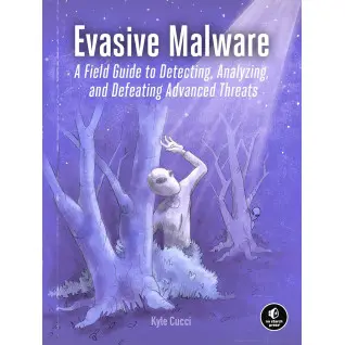 Evasive Malware: A Field Guide to Detecting, Analyzing, and Defeating Advanced Threats. Kyle Cucci