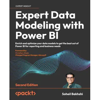 Expert Data Modeling with Power BI: Enrich and optimize your data models to get the best out of Power BI for reporting and business needs. 2nd Edition. Soheil Bakhshi, Soheil Bakhshi