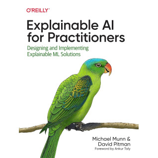 Explainable AI for Practitioners: Designing and Implementing Explainable ML Solutions. Michael Munn, David Pitman Explainable AI for Practitioners: Designing and Implementing Explainable ML Solutions. Michael Munn, David Pitman