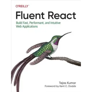 Fluent React: Build Fast, Performant, and Intuitive Web Applications.1st Edition. Tejas Kumar