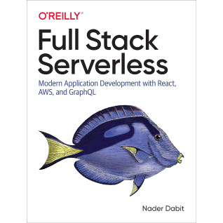 Full Stack Serverless: Modern Application Development with React, AWS, and GraphQL. Nader Dabit Full Stack Serverless: Modern Application Development with React, AWS, and GraphQL. Nader Dabit