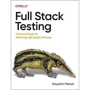 Full Stack Testing: A Practical Guide for Delivering High Quality Software. Gayathri Mohan Full Stack Testing: A Practical Guide for Delivering High Quality Software. Gayathri Mohan