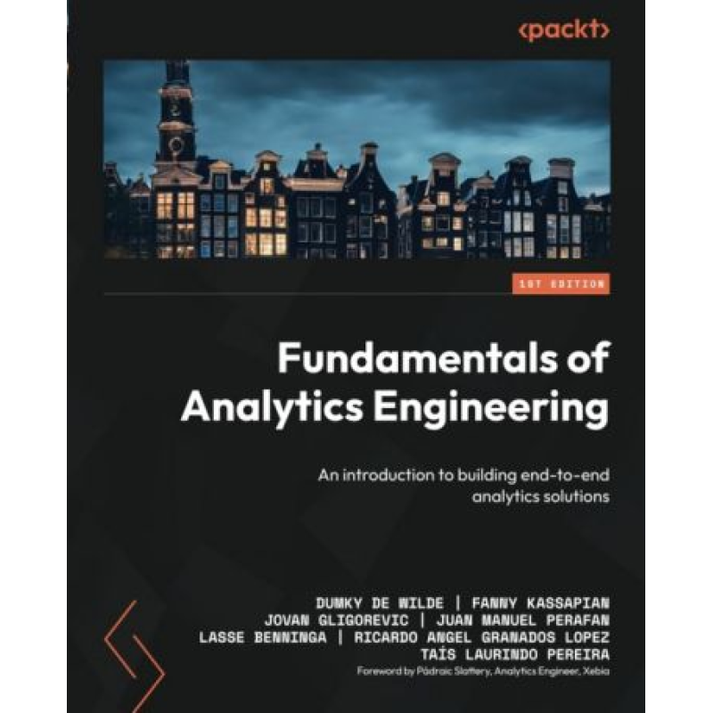 Fundamentals of Analytics Engineering: An introduction to building end-to-end analytics solutions. Dumky de Wilde ,Fanny Kassapian, Jovan Gligorevic