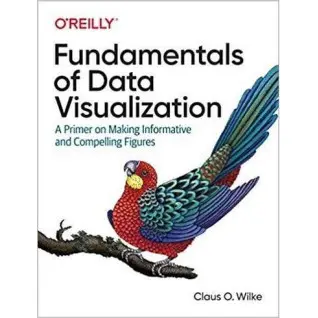 Fundamentals of Data Visualization: A Primer on Making Informative and Compelling Figures.1st Edition