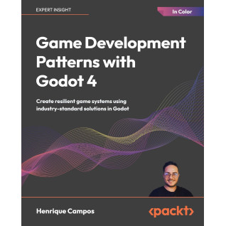 Game Development Patterns with Godot 4: Create resilient game systems using industry-proven solutions in Godot.  Henrique Campos Game Development Patterns with Godot 4: Create resilient game systems using industry-proven solutions in Godot.  Henrique Campos