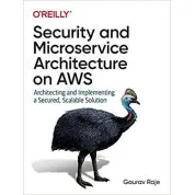 Gaurav Raje. Security and Microservice Architecture on AWS: Architecting and Implementing a Secured