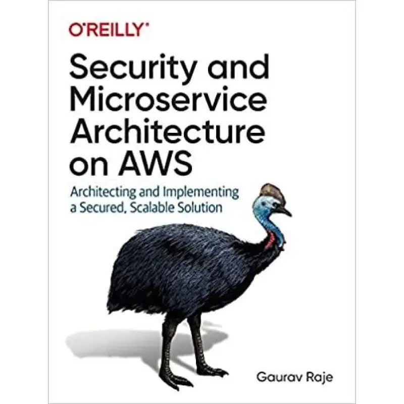 Gaurav Raje. Security and Microservice Architecture on AWS: Architecting and Implementing a Secured