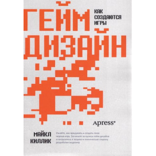 Гейм дизайн: як створюються ігри. Майкл Кіллік Гейм дизайн: як створюються ігри. Майкл Кіллік