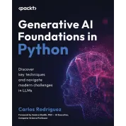 Generative AI Foundations in Python: Discover key techniques and navigate modern challenges in LLMs. Carlos Rodriguez, Samira Shaikh