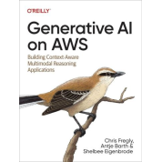 Generative AI on AWS: Building Context-Aware Multimodal Reasoning Applications. 1-st Edition. Chris Fregly, Antje Barth, Shelbee Eigenbrode