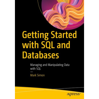 Getting Started with SQL and Databases: Managing and Manipulating Data with SQL. Mark Simon.1st edition Getting Started with SQL and Databases: Managing and Manipulating Data with SQL. Mark Simon.1st edition