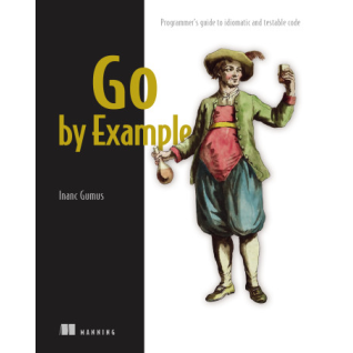 Go by Example. Programmer's guide to idiomatic and testable code. Inanc Gumus Go by Example. Programmer's guide to idiomatic and testable code. Inanc Gumus