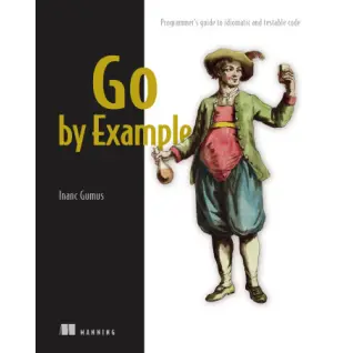 Go by Example. Programmer's guide to idiomatic and testable code. Inanc Gumus