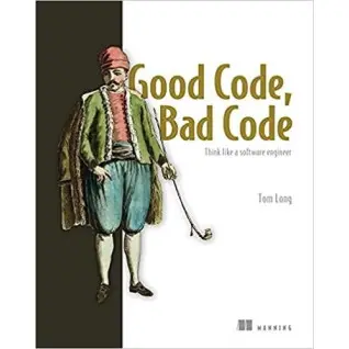 Good Code, Bad Code: Think like a software engineer. Tom Long