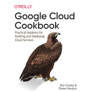Google Cloud Cookbook. 1st Ed. Rui Costa, Drew Hodun Google Cloud Cookbook. 1st Ed. Rui Costa, Drew Hodun