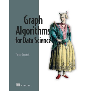 Graph Algorithms for Data Science: With examples in Neo4j. Tomaz Bratanic Graph Algorithms for Data Science: With examples in Neo4j. Tomaz Bratanic