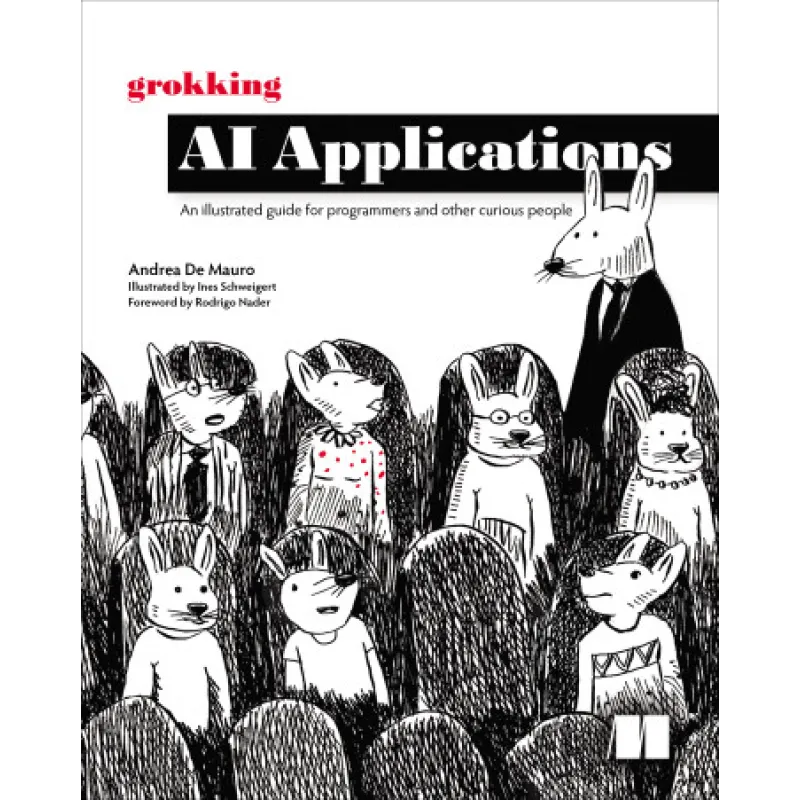 Grokking AI Applications. An illustrated guide for programmers and other curious people. Andrea De Mauro