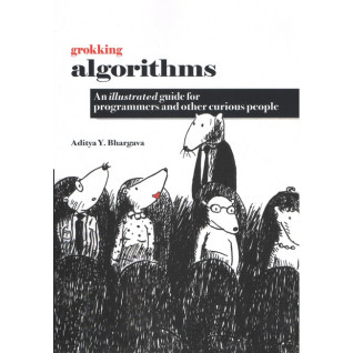 Grokking Algorithms An Illustrated Guide For Programmers and Other Curious People by Aditya Y. Bhargava Grokking Algorithms An Illustrated Guide For Programmers and Other Curious People by Aditya Y. Bhargava