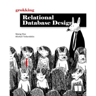 Grokking Relational Database Design. Qiang Hao, Michail Tsikerdekis