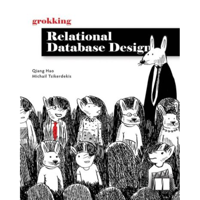 Grokking Relational Database Design. Qiang Hao, Michail Tsikerdekis