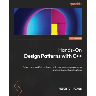  Hands-On Design Patterns with C++: Solve common C++ problems with modern design patterns and build robust applications , Second Edition 