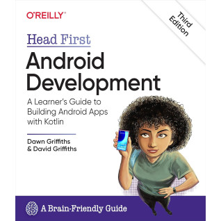 Head First Android Development: A Learner's Guide to Building Android Apps with Kotlin. 3rd Edition. Dawn Griffiths, David Griffiths Head First Android Development: A Learner's Guide to Building Android Apps with Kotlin. 3rd Edition. Dawn Griffiths, David Griffiths