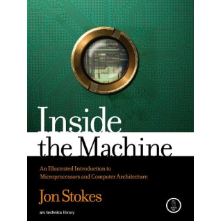 Inside the Machine: An Illustrated Introduction to Microprocessors and Computer Architecture. Jon Stokes  Inside the Machine: An Illustrated Introduction to Microprocessors and Computer Architecture. Jon Stokes