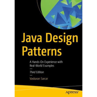 Java Design Patterns: A Hands-On Experience with Real-World Examples 3rd ed. Edition, Vaskaran Sarcar Java Design Patterns: A Hands-On Experience with Real-World Examples 3rd ed. Edition, Vaskaran Sarcar
