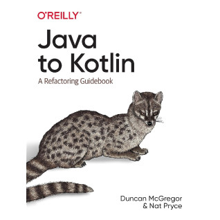 Java to Kotlin: A Refactoring Guidebook. Duncan McGregor, Nat Pryce Java to Kotlin: A Refactoring Guidebook. Duncan McGregor, Nat Pryce