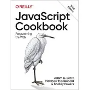 JavaScript Cookbook: Programming the Web. 3rd Edition. Adam D. Scott, Matthew MacDonald, Shelley Powers
