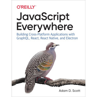 JavaScript Everywhere. 1st Ed. Adam D. Scott JavaScript Everywhere. 1st Ed. Adam D. Scott