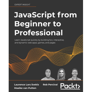 JavaScript from Beginner to Professional Laurence Lars Svekis, Maaike van Putten, Rob Perciva JavaScript from Beginner to Professional Laurence Lars Svekis, Maaike van Putten, Rob Perciva