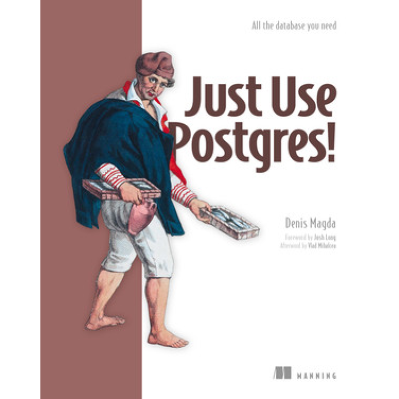 Just Use Postgres!.  Denis Magda