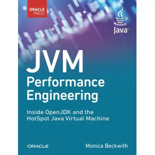 JVM Performance Engineering: Inside OpenJDK and the HotSpot Java Virtual Machine. Monica Beckwith