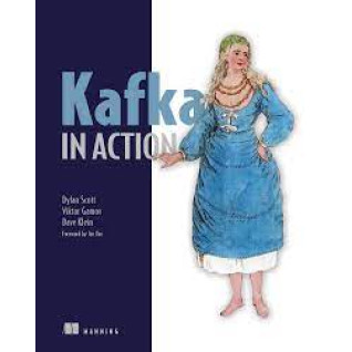 Kafka in Action, Dylan Scott, Viktor Gamov, Dave Klein Kafka in Action, Dylan Scott, Viktor Gamov, Dave Klein