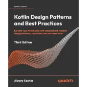 Kotlin Design Patterns and Best Practices - Third Edition: Elevate your Kotlin skills with classical and modern design patterns, coroutines, and microservices. Alexey Soshin.