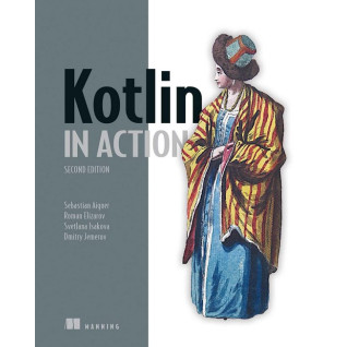 Kotlin in Action. 2nd Edition. Sebastian Aigner, Roman Elizarov, Svetlana Isakova, Dmitry Jemero Kotlin in Action. 2nd Edition. Sebastian Aigner, Roman Elizarov, Svetlana Isakova, Dmitry Jemero