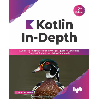 Kotlin In-Depth: A Guide to a Multipurpose Programming Language for Server-Side, Front-End, Android, and Multiplatform Mobile. Aleksei Sedunov Kotlin In-Depth: A Guide to a Multipurpose Programming Language for Server-Side, Front-End, Android, and Multiplatform Mobile. Aleksei Sedunov