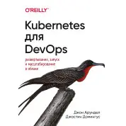 Kubernetes для DevOps: развертывание, запуск и масштабирование в облаке. Джон Арундел, Джастин Домингус
