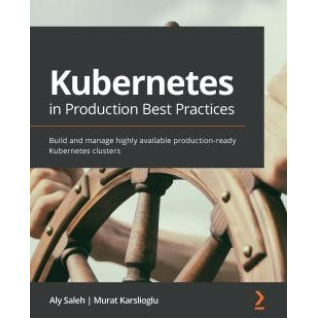 Kubernetes in Production Best Practices By Aly Saleh , Murat Karslioglu Kubernetes in Production Best Practices By Aly Saleh , Murat Karslioglu
