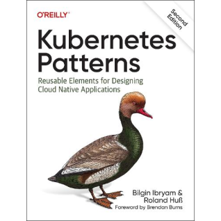 Kubernetes Patterns: Reusable Elements for Designing Cloud-Native Applications. 1st Edition. Bilgin Ibryam, Roland Huß   Kubernetes Patterns: Reusable Elements for Designing Cloud-Native Applications. 1st Edition. Bilgin Ibryam, Roland Huß