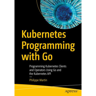 Kubernetes Programming with Go: Programming Kubernetes Clients and Operators Using Go and the Kubernetes API Kindle Edition. Philippe Martin Kubernetes Programming with Go: Programming Kubernetes Clients and Operators Using Go and the Kubernetes API Kindle Edition. Philippe Martin