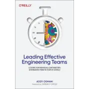 Leading Effective Engineering Teams: Lessons for Individual Contributors and Managers from 10 Years at Google. 1st Edition. Addy Osmani