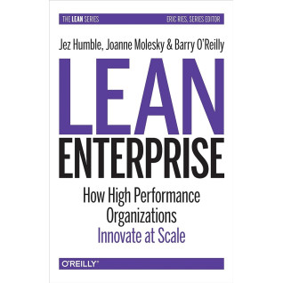 Lean Enterprise: How High Performance Organizations Innovate at Scale. Jez Humble, Joanne Molesky, Barry O'Rei Lean Enterprise: How High Performance Organizations Innovate at Scale. Jez Humble, Joanne Molesky, Barry O'Rei