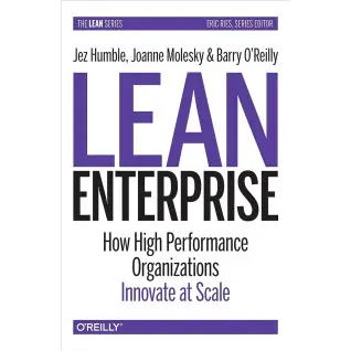 Lean Enterprise: How High Performance Organizations Innovate at Scale. Jez Humble, Joanne Molesky, Barry O'Rei
